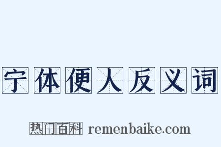 宁体便人反义词是什么意思的图片
